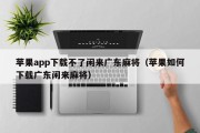 苹果app下载不了闲来广东麻将（苹果如何下载广东闲来麻将）