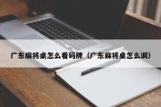 广东麻将桌怎么看码牌（广东麻将桌怎么调）