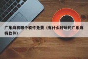 广东麻将哪个软件免费（有什么好玩的广东麻将软件）