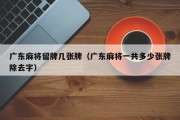 广东麻将留牌几张牌（广东麻将一共多少张牌除去字）