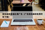 微乐麻将直播比赛广东（广东微乐麻将免费开挂下载）