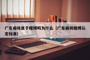 广东麻将属于赌博吗为什么（广东麻将赌博认定标准）