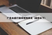 广东水底打麻将视频真实（麻将水下）