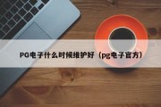 PG电子什么时候维护好（pg电子官方）