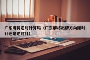 广东麻将逆时针算码（广东麻将出牌方向顺时针还是逆时针）