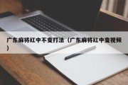 广东麻将红中不变打法（广东麻将红中变视频）