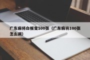 广东麻将白板变100张（广东麻将100张怎么调）