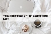 广东麻将做强做大怎么打（广东麻将做将是什么意思）