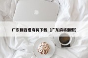 广东翻百搭麻将下载（广东麻将翻型）