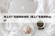 网上打广东麻将的诀窍（线上广东麻将的app）