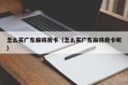 怎么买广东麻将房卡（怎么买广东麻将房卡呢）