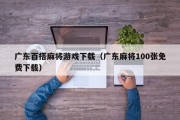 广东百搭麻将游戏下载（广东麻将100张免费下载）