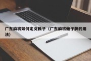 广东麻将如何定义赖子（广东麻将赖子牌的用法）