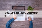 益玩app官网下载（益玩app官网下载安装）