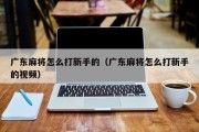 广东麻将怎么打新手的（广东麻将怎么打新手的视频）