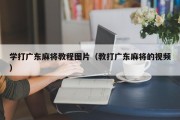 学打广东麻将教程图片（教打广东麻将的视频）