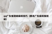 qq广东推倒胡麻将技巧（腾讯广东麻将推倒胡）