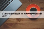 广东红中鬼麻将打法（广东红中鬼麻将打法和技巧）
