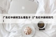 广东红中麻将怎么看色子（广东红中麻将技巧）