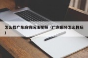 怎么找广东麻将玩法视频（广东麻将怎么样玩）