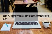 麻将入门教学广东版（广东麻将教学视频新手入门）