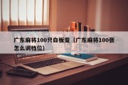 广东麻将100只白板变（广东麻将100张怎么调档位）