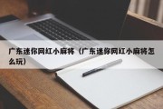广东迷你网红小麻将（广东迷你网红小麻将怎么玩）