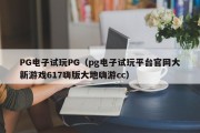 PG电子试玩PG（pg电子试玩平台官网大新游戏617嗨版大地嗨游cc）